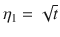 $$ \eta_{1} = \sqrt t $$