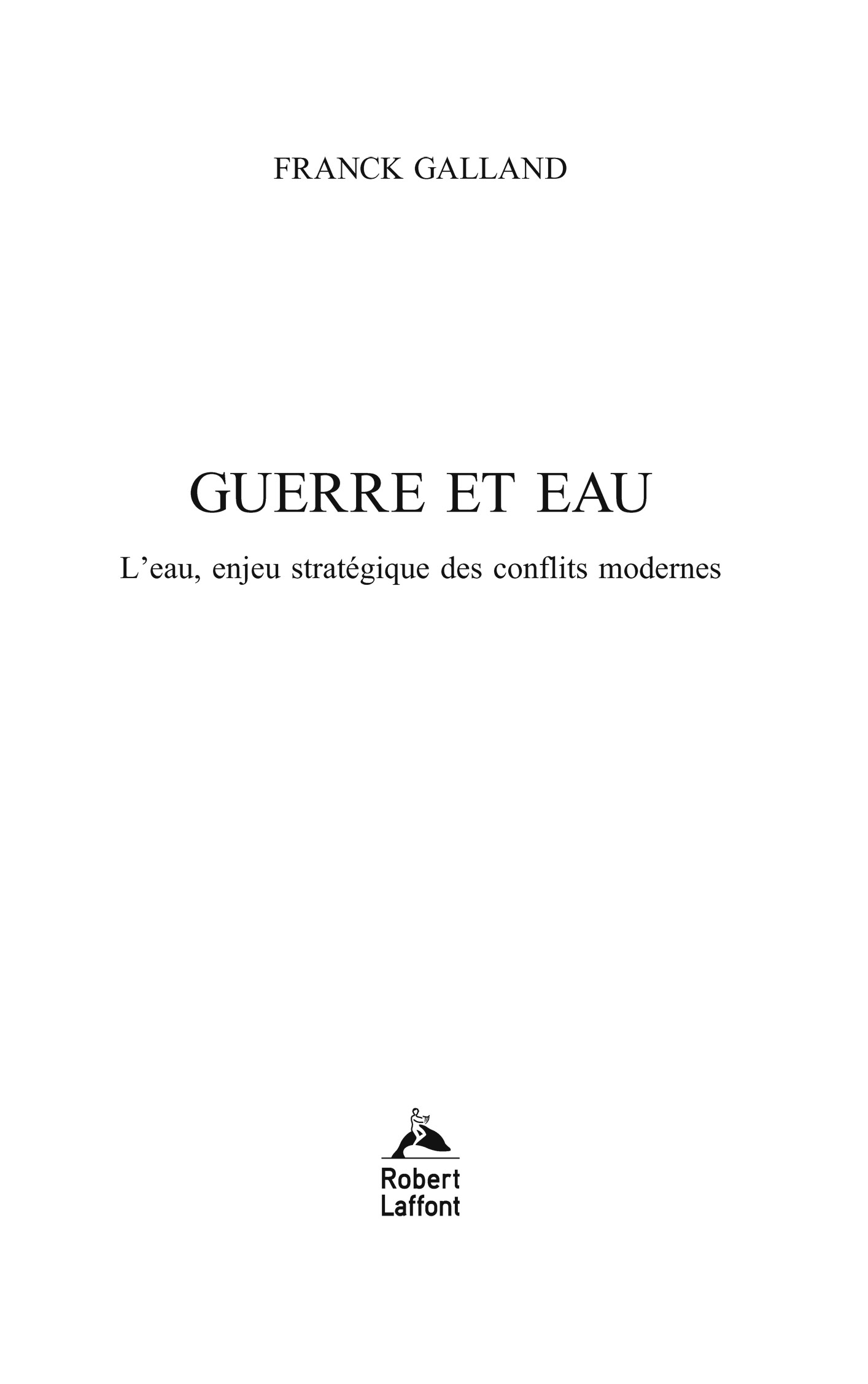 Page de titre : Franck Galland, Guerre et eau (L’eau, enjeu stratégique des conflits modernes), Robert Laffont