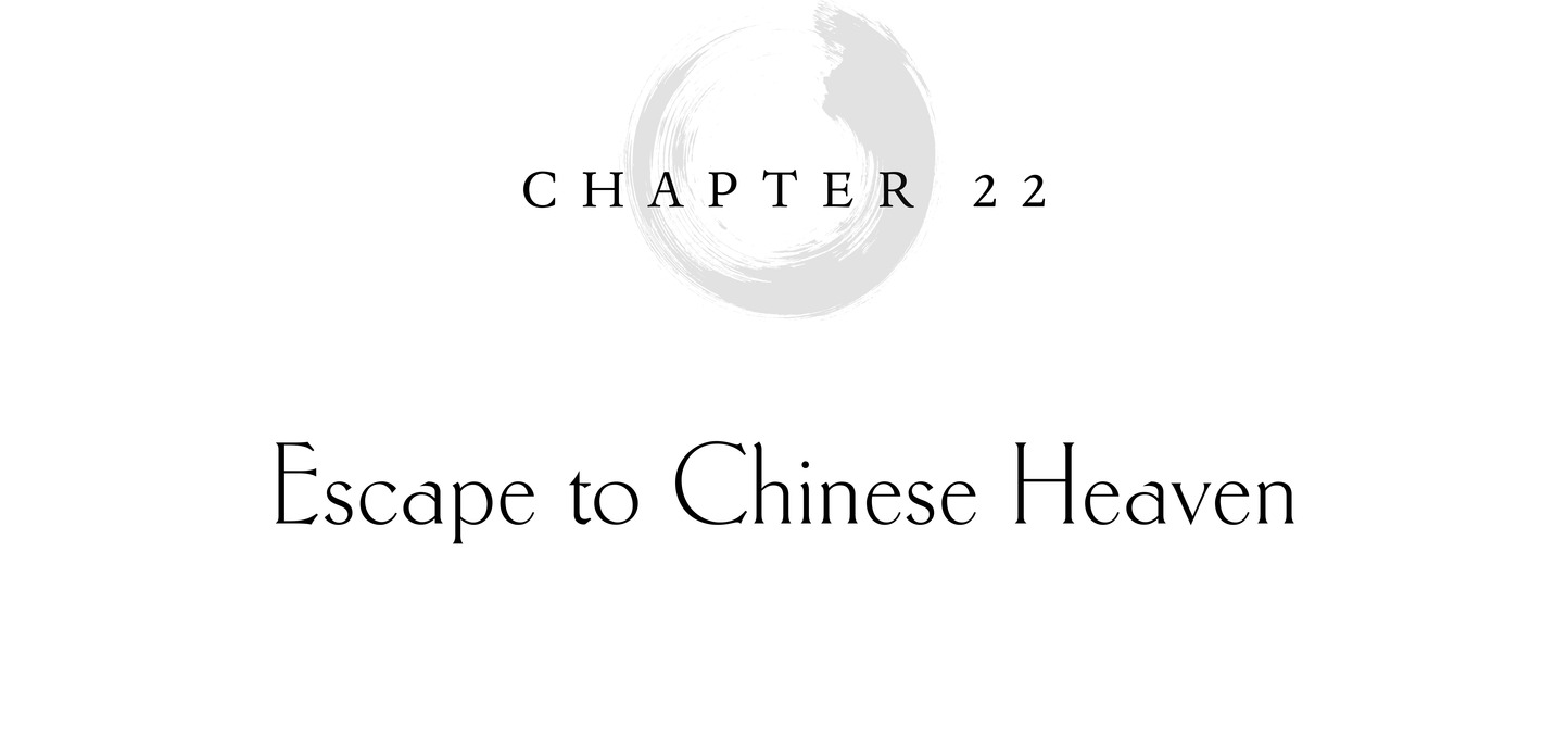 Chapter 22 Escape to Chinese Heaven