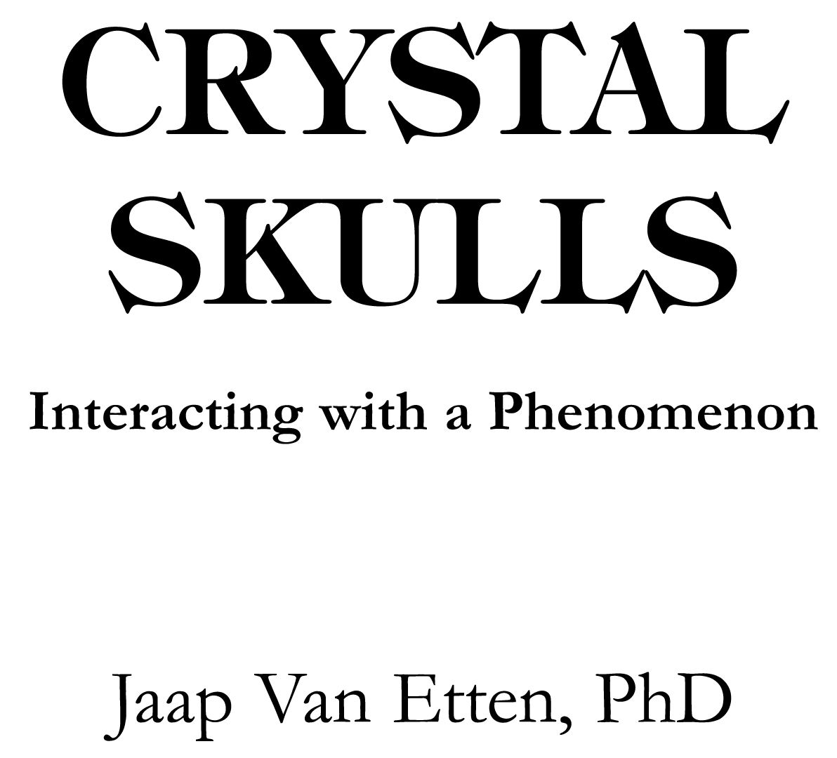 Crystal Skulls - Interacting with a Phenomenon. Jaap Van Etten, PhD