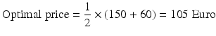 
$$ \mathrm{Optimal}\;\mathrm{price}=\frac{1}{2}\times \left(150+60\right)=105\;\mathrm{Euro} $$
