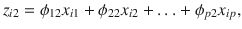 

$$\displaystyle{ z_{i2} =\phi _{12}x_{i1} +\phi _{22}x_{i2} +\ldots +\phi _{p2}x_{ip}, }$$

