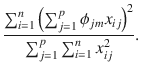 

$$\displaystyle{ \frac{\sum _{i=1}^{n}{\left (\sum _{j=1}^{p}\phi _{jm}x_{ij}\right )}^{2}} {\sum _{j=1}^{p}\sum _{i=1}^{n}x_{ij}^{2}}. }$$

