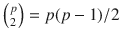 

$$\left ({ p \atop 2} \right ) = p(p - 1)/2$$

