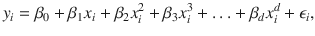 

$$\displaystyle{ y_{i} =\beta _{0} +\beta _{1}x_{i} +\beta _{2}x_{i}^{2} +\beta _{ 3}x_{i}^{3} +\ldots +\beta _{ d}x_{i}^{d} +\epsilon _{ i}, }$$

