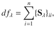 

$$\displaystyle{ df_{\lambda } =\sum _{ i=1}^{n}\{\mathbf{S}_{\lambda }\}_{ ii}, }$$

