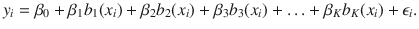 

$$\displaystyle{ y_{i} =\beta _{0} +\beta _{1}b_{1}(x_{i}) +\beta _{2}b_{2}(x_{i}) +\beta _{3}b_{3}(x_{i}) +\ldots +\beta _{K}b_{K}(x_{i}) +\epsilon _{i}. }$$

