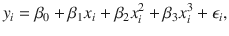 

$$\displaystyle{ y_{i} =\beta _{0} +\beta _{1}x_{i} +\beta _{2}x_{i}^{2} +\beta _{ 3}x_{i}^{3} +\epsilon _{ i}, }$$

