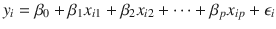 

$$\displaystyle{y_{i} =\beta _{0} +\beta _{1}x_{i1} +\beta _{2}x_{i2} + \cdots +\beta _{p}x_{ip} +\epsilon _{i}}$$

