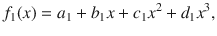 

$$\displaystyle{f_{1}(x) = a_{1} + b_{1}x + c_{1}{x}^{2} + d_{ 1}{x}^{3},}$$

