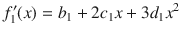 

$$\displaystyle{f_{1}^{\prime}(x) = b_{1} + 2c_{1}x + 3d_{1}{x}^{2}}$$

