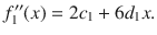 

$$\displaystyle{f_{1}^{\prime\prime}(x) = 2c_{1} + 6d_{1}x.}$$

