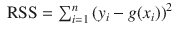 

$$\mbox{ RSS} =\sum _{ i=1}^{n}{(y_{i} - g(x_{i}))}^{2}$$

