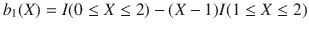 

$$b_{1}(X) = I(0 \leq X \leq 2) - (X - 1)I(1 \leq X \leq 2)$$

