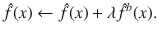 

$$\displaystyle{ \hat{f}(x) \leftarrow \hat{ f}(x) +\lambda \hat{ {f}}^{b}(x). }$$

