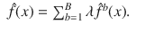 

$$\displaystyle\begin{array}{rcl} \hat{f}(x) =\sum _{ b=1}^{B}\lambda \hat{{f}}^{b}(x).& & {}\end{array}$$

