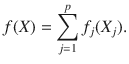 

$$\displaystyle{f(X) =\sum _{ j=1}^{p}f_{ j}(X_{j}).}$$

