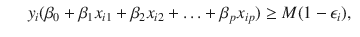 

$$\displaystyle\begin{array}{rcl} & & y_{i}(\beta _{0} +\beta _{1}x_{i1} +\beta _{2}x_{i2} +\ldots +\beta _{p}x_{ip}) \geq M(1 -\epsilon _{i}),{}\end{array}$$

