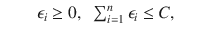 

$$\displaystyle\begin{array}{rcl} & & \;\;\epsilon _{i} \geq 0,\;\;\sum _{i=1}^{n}\epsilon _{ i} \leq C,\;\;\;{}\end{array}$$

