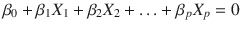 

$$\displaystyle{ \beta _{0} +\beta _{1}X_{1} +\beta _{2}X_{2} +\ldots +\beta _{p}X_{p} = 0 }$$

