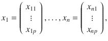 

$$\displaystyle{ x_{1} = \left (\begin{array}{c} x_{11}\\ \vdots \\ x_{1p} \end{array} \right ),\ldots,x_{n} = \left (\begin{array}{c} x_{n1}\\ \vdots \\ x_{np} \end{array} \right ), }$$

