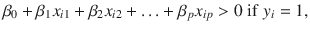 

$$\displaystyle{ \beta _{0} +\beta _{1}x_{i1} +\beta _{2}x_{i2} +\ldots +\beta _{p}x_{ip}> 0\mathrm{\;if\;}y_{i} = 1, }$$

