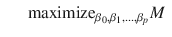 

$$\displaystyle\begin{array}{rcl} & & \mathrm{maximize}_{\beta _{0},\beta _{1},\ldots,\beta _{p}}M{}\end{array}$$

