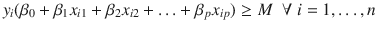 

$$\displaystyle{y_{i}(\beta _{0} +\beta _{1}x_{i1} +\beta _{2}x_{i2} +\ldots +\beta _{p}x_{ip}) \geq M\;\;\forall \;i = 1,\ldots,n}$$

