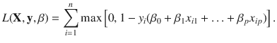 

$$\displaystyle{ L(\mathbf{X},\mathbf{y},\beta ) =\sum _{ i=1}^{n}\max \left [0,1 - y_{ i}(\beta _{0} +\beta _{1}x_{i1} +\ldots +\beta _{p}x_{ip})\right ]. }$$

