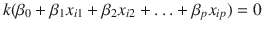 

$$k(\beta _{0} +\beta _{1}x_{i1} +\beta _{2}x_{i2} +\ldots +\beta _{p}x_{ip}) = 0$$

