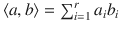 

$$\langle a,b\rangle =\sum _{ i=1}^{r}a_{i}b_{i}$$

