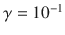 

$$\gamma = 1{0}^{-1}$$

