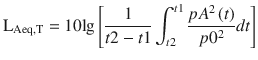 $$ {\text{L}}_{{{\text{Aeq}},{\text{T}}}} = 10{ \lg }\left[ {\frac{1}{t2 - t1}\int_{t2}^{t1} {\frac{{pA^{2} \left( t \right)}}{{p0^{2} }}} dt} \right]$$