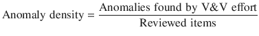 $$ {\text{Anomaly}}\,\,{\text{density}} = \frac{{{\text{Anomalies}}\,\,{\text{found}}\,\,{\text{by}}\,\,{\text{V}}{\& }{\text{V}}\,\,{\text{effort}}}}{{{\text{Reviewed}}\,\,{\text{items}}}} $$