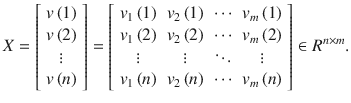 $$ X = \left[ {\begin{array}{*{20}c} {v\left( 1 \right)} \\ {v\left( 2 \right)} \\ \vdots \\ {v\left( n \right)} \\ \end{array} } \right] = \left[ {\begin{array}{*{20}c} {v_{1} \left( 1 \right)} & {v_{2} \left( 1 \right)} & \cdots & {v_{m} \left( 1 \right)} \\ {v_{1} \left( 2 \right)} & {v_{2} \left( 2 \right)} & \cdots & {v_{m} \left( 2 \right)} \\ \vdots & \vdots & \ddots & \vdots \\ {v_{1} \left( n \right)} & {v_{2} \left( n \right)} & \cdots & {v_{m} \left( n \right)} \\ \end{array} } \right] \in R^{n \times m} . $$