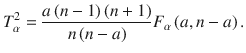 $$ T_{\alpha }^{2} = \frac{{a\left( {n - 1} \right)\left( {n + 1} \right)}}{{n\left( {n - a} \right)}}F_{\alpha } \left( {a,n - a} \right). $$