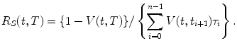 
$$\displaystyle{ R_{S}(t,T) =\{ 1 - V (t,T)\}/\left \{\sum _{i=0}^{n-1}V (t,t_{ i+1})\tau _{i}\right \}. }$$
