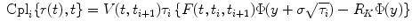 
$$\displaystyle{ \mbox{ Cpl}_{i}\{r(t),t\} = V (t,t_{i+1})\tau _{i}\left \{F(t,t_{i},t_{i+1})\Phi (y +\sigma \sqrt{\tau _{i}}) - R_{K}\Phi (y)\right \} }$$
