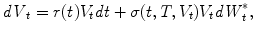 
$$\displaystyle{ \mathit{dV }_{t} = r(t)V _{t}\mathit{dt} +\sigma (t,T,V _{t})V _{t}\mathit{dW }_{t}^{{\ast}}, }$$
