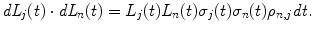 
$$\displaystyle{ \mathit{dL}_{j}(t) \cdot \mathit{dL}_{n}(t) = L_{j}(t)L_{n}(t)\sigma _{j}(t)\sigma _{n}(t)\rho _{n,j}\mathit{dt}. }$$
