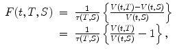 
$$\displaystyle\begin{array}{rcl} F(t,T,S)& =& \frac{1} {\tau (T,S)}\left \{\frac{V (t,T) - V (t,S)} {V (t,S)} \right \} \\ & =& \frac{1} {\tau (T,S)}\left \{\frac{V (t,T)} {V (t,S)} - 1\right \}, {}\end{array}$$
