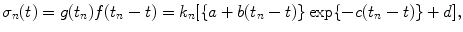 
$$\displaystyle{ \sigma _{n}(t) = g(t_{n})f(t_{n} - t) = k_{n}[\{a + b(t_{n} - t)\}\exp \{ - c(t_{n} - t)\} + d], }$$
