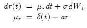 
$$\displaystyle\begin{array}{rcl} \mathit{dr}(t)& =& \mu _{r}\mathit{dt} + \sigma \mathit{dW }_{t} \\ \mu _{r}& =& \delta (t) -\mathit{ar}{}\end{array}$$
