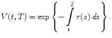 
$$\displaystyle{ V (t,T) =\exp \left \{-\int \limits _{t}^{T}r(s)\,\mathit{ds}\right \}. }$$
