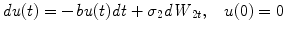 
$$\displaystyle{\mathit{du}(t) = -\mathit{bu}(t)\mathit{dt} +\sigma _{2}\mathit{dW }_{2t},\,\,\,\,\,u(0) = 0}$$
