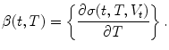 
$$\displaystyle{\beta (t,T) = \left \{\frac{\partial \sigma (t,T,V _{t})} {\partial T} \right \}.}$$
