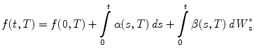 
$$\displaystyle{f(t,T) = f(0,T) +\int \limits _{ 0}^{t}\alpha (s,T)\,\mathit{ds} +\int \limits _{ 0}^{t}\beta (s,T)\,\mathit{dW }_{ s}^{{\ast}}}$$
