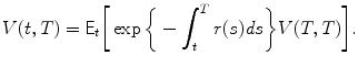 
$$\displaystyle{V (t,T) = \mathsf{E}_{t}\bigg[\exp \bigg\{-\int _{t}^{T}r(s)\mathit{ds}\bigg\}V (T,T)\bigg].}$$
