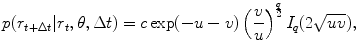 
$$\displaystyle{p(r_{t+\Delta t}\vert r_{t},\theta,\Delta t) = c\exp (-u - v)\left (\frac{v} {u}\right )^{\frac{q} {2} }I_{q}(2\sqrt{uv}),}$$
