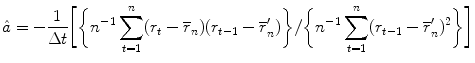 
$$\displaystyle{\hat{a} = - \frac{1} {\Delta t}\bigg[\bigg\{n^{-1}\sum _{ t=1}^{n}(r_{ t} -\overline{r}_{n})(r_{t-1} -\overline{r}_{n}')\bigg\}/\bigg\{n^{-1}\sum _{ t=1}^{n}(r_{ t-1} -\overline{r}_{n}')^{2}\bigg\}\bigg]}$$
